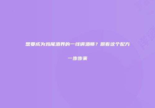想要成为鸡尾酒界的一线调酒师？跟着这个配方一步步来
