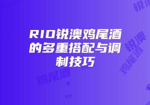 RIO锐澳鸡尾酒的多重搭配与调制技巧
