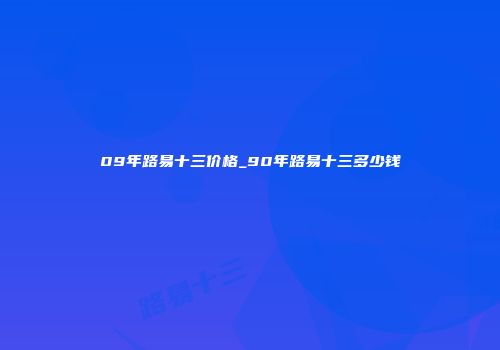 09年路易十三价格_90年路易十三多少钱