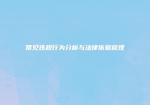 常见违规行为分析与法律依据梳理