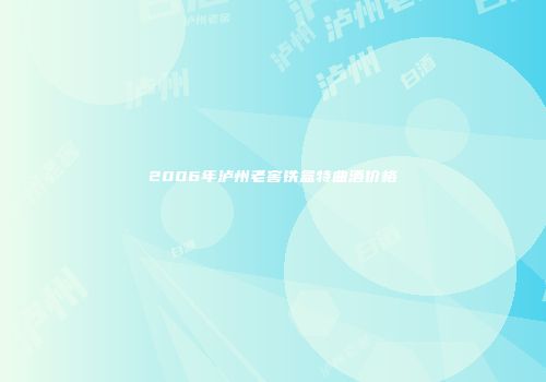 2006年泸州老窖铁盒特曲酒价格