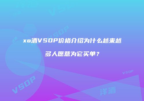xo酒VSOP价格介绍为什么越来越多人愿意为它买单？