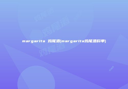 margarita 鸡尾酒(margarita鸡尾酒料单)
