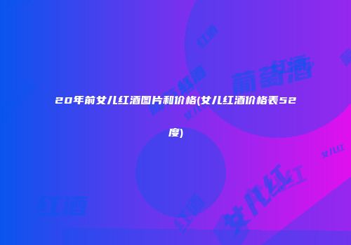 20年前女儿红酒图片和价格(女儿红酒价格表52度)