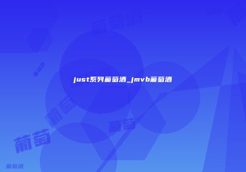 just系列葡萄酒_jmvb葡萄酒