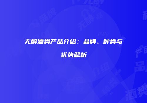 无醇酒类产品介绍：品牌、种类与优势解析