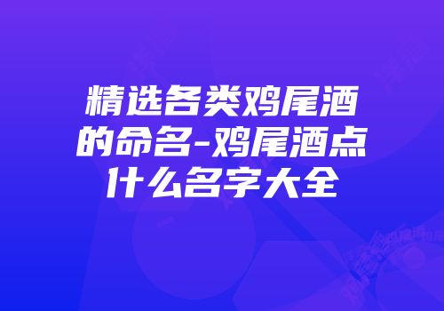 精选各类鸡尾酒的命名-鸡尾酒点什么名字大全