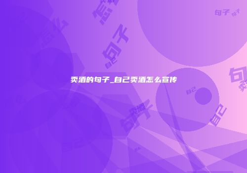 卖酒的句子_自己卖酒怎么宣传