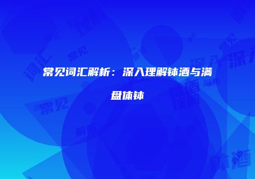 常见词汇解析：深入理解钵酒与满盘体钵