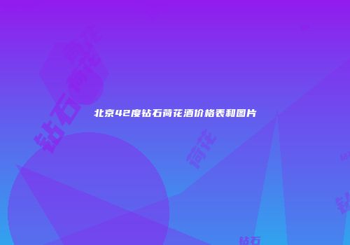 北京42度钻石荷花酒价格表和图片