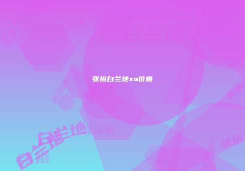 张裕白兰地xo价格