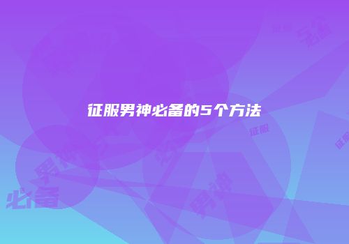 征服男神必备的5个方法
