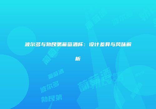 波尔多与勃艮第葡萄酒杯：设计差异与风味解析