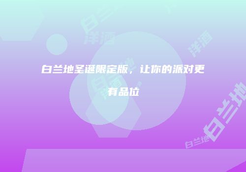 白兰地圣诞限定版，让你的派对更有品位