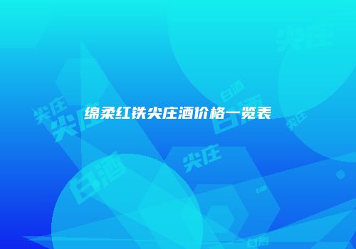 绵柔红铁尖庄酒价格一览表