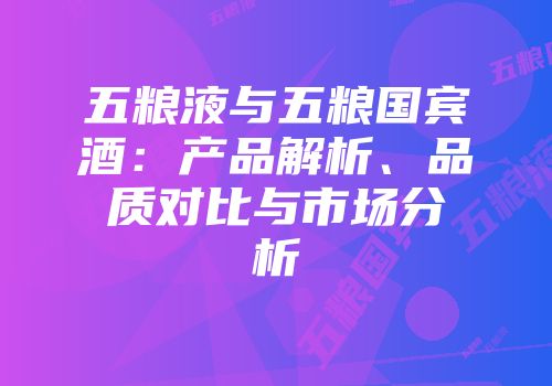 五粮液与五粮国宾酒：产品解析、品质对比与市场分析
