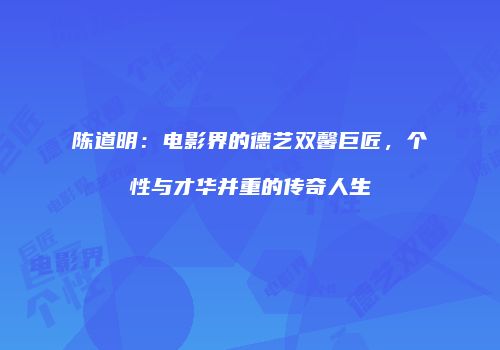 陈道明：电影界的德艺双馨巨匠，个性与才华并重的传奇人生