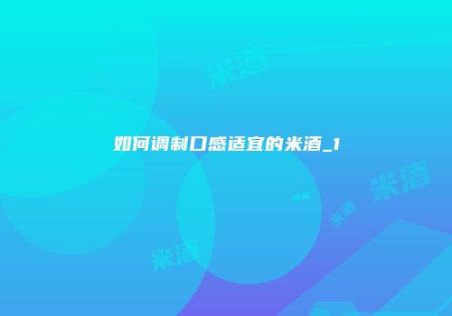 如何调制口感适宜的米酒_1