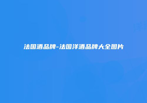 法国酒品牌-法国洋酒品牌大全图片
