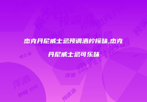 杰克丹尼威士忌预调酒柠檬味,杰克丹尼威士忌可乐味