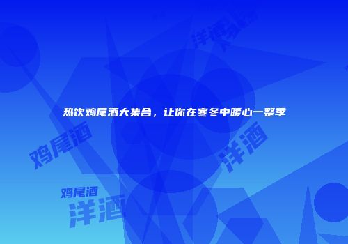 热饮鸡尾酒大集合，让你在寒冬中暖心一整季