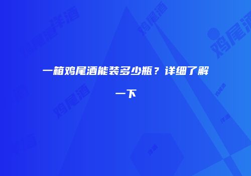 一箱鸡尾酒能装多少瓶？详细了解一下
