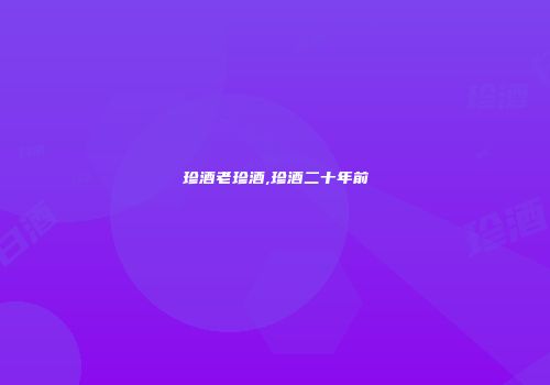 珍酒老珍酒,珍酒二十年前