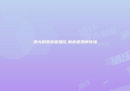 澳大利亚希望酒庄,新希望澳洲牧场