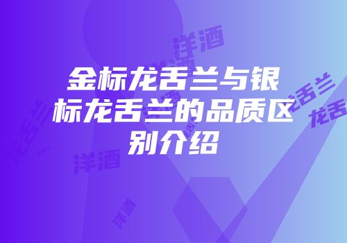 金标龙舌兰与银标龙舌兰的品质区别介绍