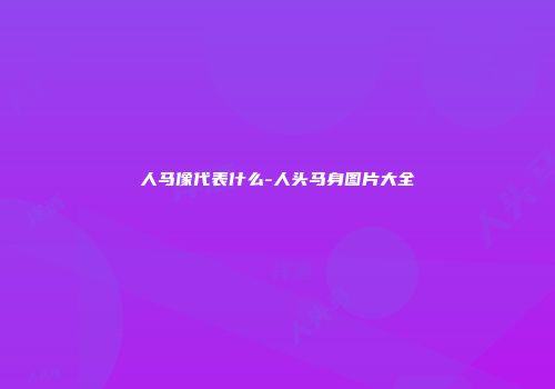 人马像代表什么-人头马身图片大全