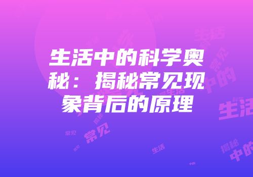 生活中的科学奥秘：揭秘常见现象背后的原理
