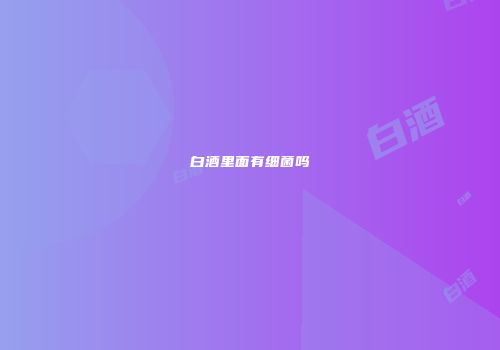 白酒里面有细菌吗
