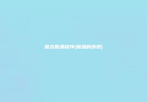 固态酿酒程序(酿酒的步骤)