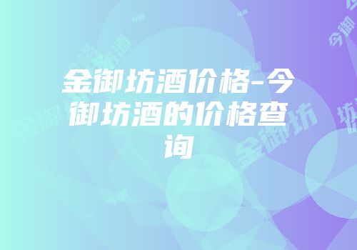 金御坊酒价格-今御坊酒的价格查询