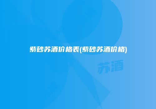 紫砂苏酒价格表(紫砂苏酒价格)