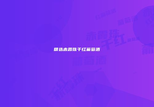 精选赤霞珠干红葡萄酒