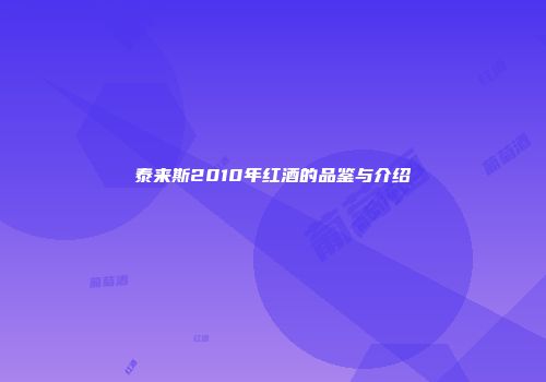泰来斯2010年红酒的品鉴与介绍