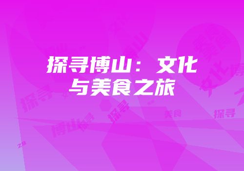 探寻博山：文化与美食之旅