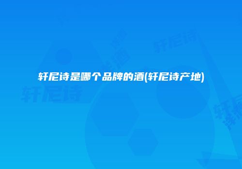 轩尼诗是哪个品牌的酒(轩尼诗产地)