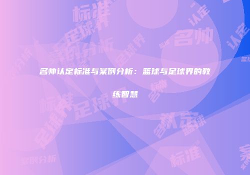 名帅认定标准与案例分析：篮球与足球界的教练智慧