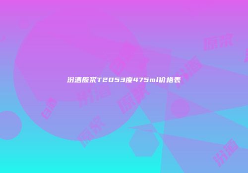 汾酒原浆T2053度475ml价格表