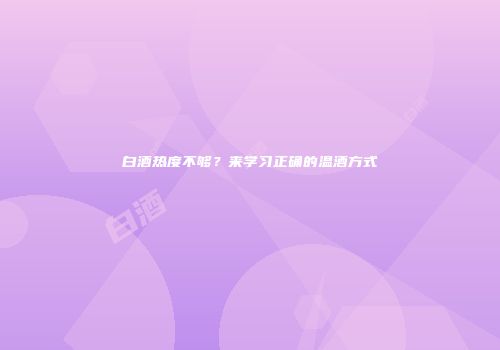 白酒热度不够？来学习正确的温酒方式