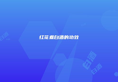 红花煮白酒的功效