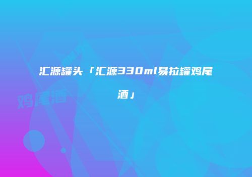 汇源罐头「汇源330ml易拉罐鸡尾酒」