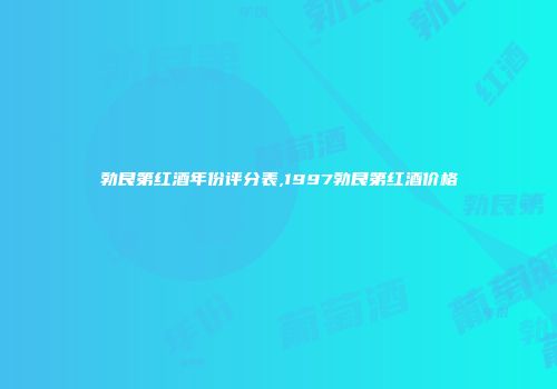 勃艮第红酒年份评分表,1997勃艮第红酒价格