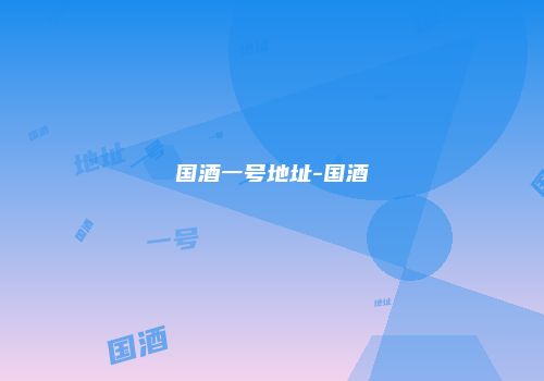国酒一号地址-国酒