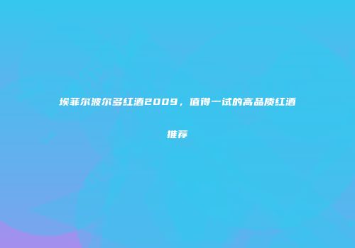 埃菲尔波尔多红酒2009，值得一试的高品质红酒推荐