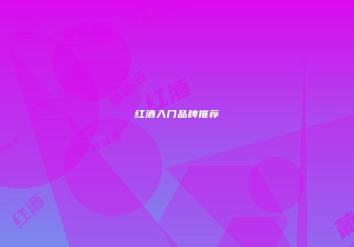 红酒入门品牌推荐