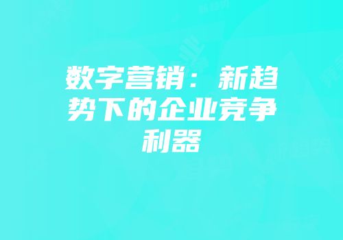 数字营销：新趋势下的企业竞争利器