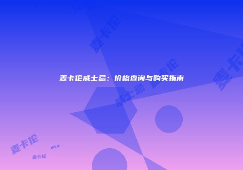 麦卡伦威士忌：价格查询与购买指南